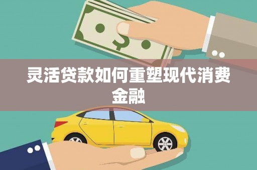 中和灵活贷款如何重塑现代消费金融