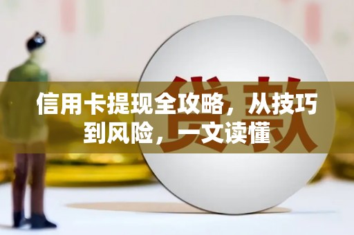 中和信用卡提现全攻略，从技巧到风险，一文读懂