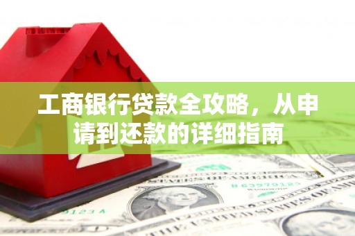 中和工商银行贷款全攻略，从申请到还款的详细指南