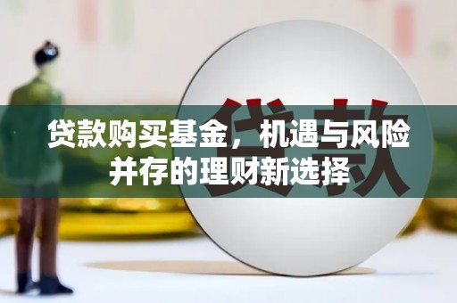 中和贷款购买基金，机遇与风险并存的理财新选择