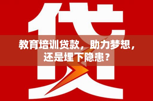 中和教育培训贷款，助力梦想，还是埋下隐患？