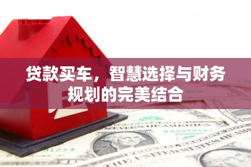 中和贷款买车，智慧选择与财务规划的完美结合