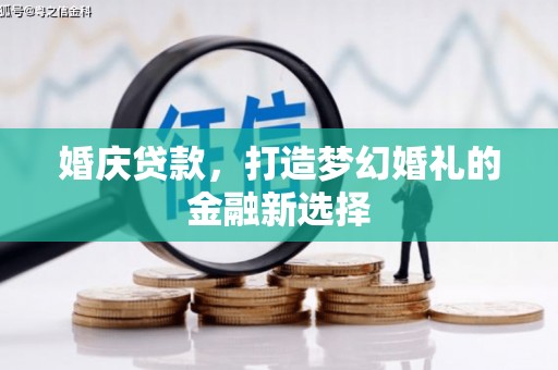 中和婚庆贷款，打造梦幻婚礼的金融新选择