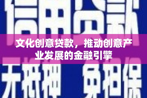 中和文化创意贷款，推动创意产业发展的金融引擎
