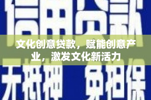 中和文化创意贷款，赋能创意产业，激发文化新活力