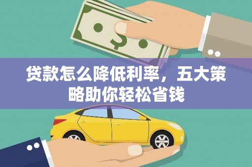 中和贷款怎么降低利率，五大策略助你轻松省钱