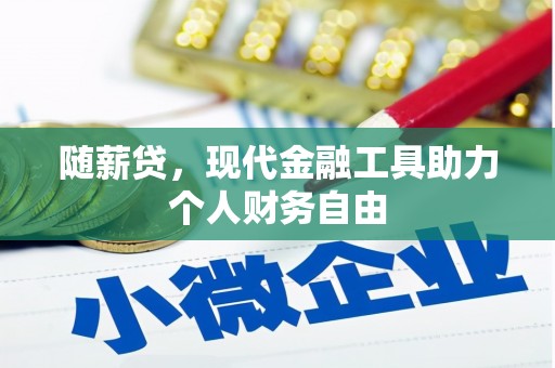 中和随薪贷，现代金融工具助力个人财务自由