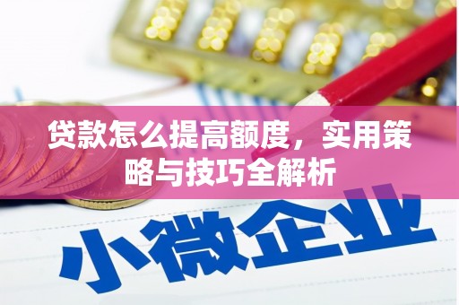 中和贷款怎么提高额度，实用策略与技巧全解析