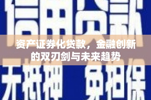 中和资产证券化贷款，金融创新的双刃剑与未来趋势