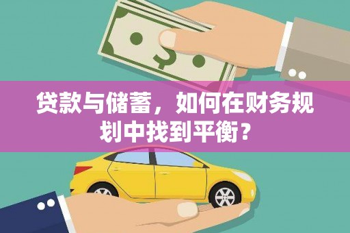 中和贷款与储蓄，如何在财务规划中找到平衡？