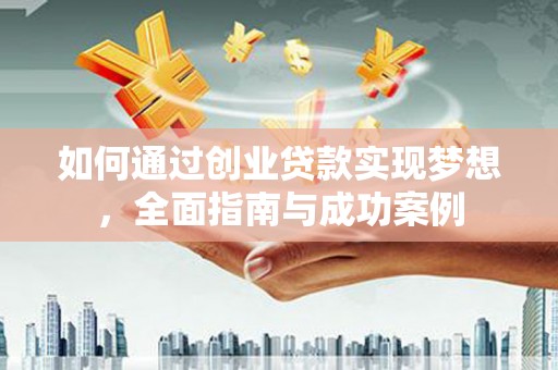 中和如何通过创业贷款实现梦想，全面指南与成功案例