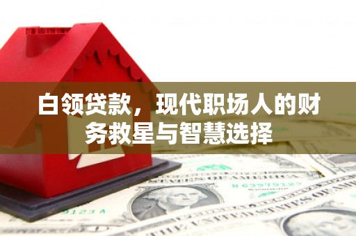 中和白领贷款，现代职场人的财务救星与智慧选择