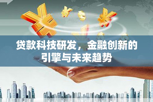 中和贷款科技研发，金融创新的引擎与未来趋势