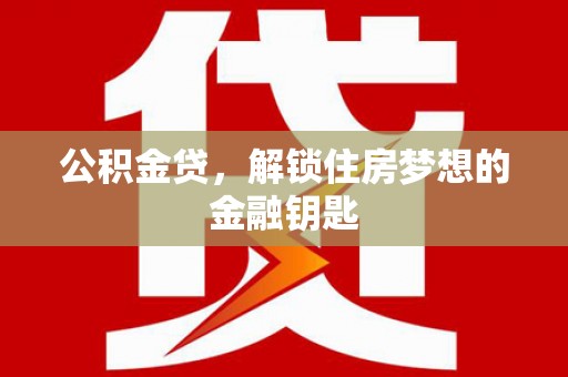 中和公积金贷，解锁住房梦想的金融钥匙