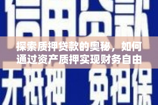 中和探索质押贷款的奥秘，如何通过资产质押实现财务自由