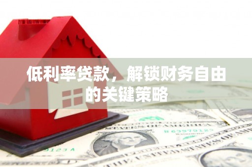 中和低利率贷款，解锁财务自由的关键策略