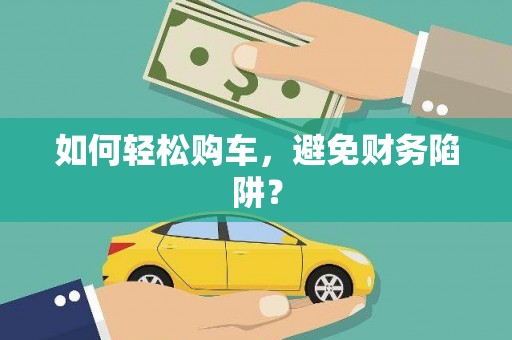 中和如何轻松购车，避免财务陷阱？