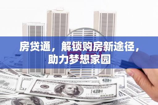 中和房贷通，解锁购房新途径，助力梦想家园