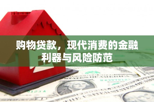 中和购物贷款，现代消费的金融利器与风险防范