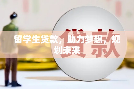 中和留学生贷款，助力梦想，规划未来
