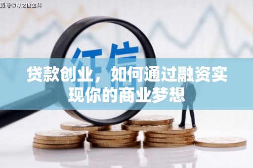 中和贷款创业，如何通过融资实现你的商业梦想