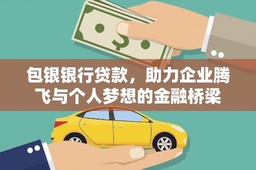 中和包银银行贷款，助力企业腾飞与个人梦想的金融桥梁