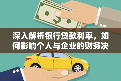 中和深入解析银行贷款利率，如何影响个人与企业的财务决策