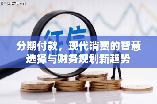 中和分期付款，现代消费的智慧选择与财务规划新趋势