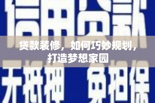 中和贷款装修，如何巧妙规划，打造梦想家园