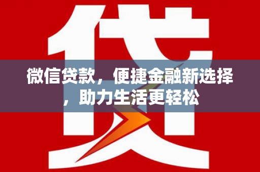 中和微信贷款，便捷金融新选择，助力生活更轻松