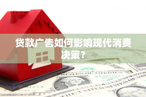 中和贷款广告如何影响现代消费决策？