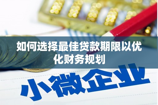 中和如何选择最佳贷款期限以优化财务规划