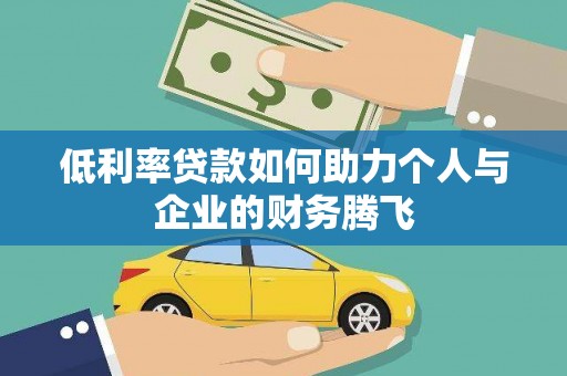 中和低利率贷款如何助力个人与企业的财务腾飞