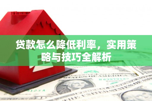 中和贷款怎么降低利率，实用策略与技巧全解析