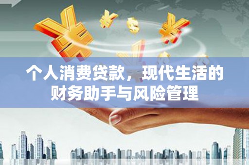 中和个人消费贷款，现代生活的财务助手与风险管理