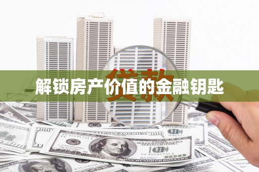 中和解锁房产价值的金融钥匙