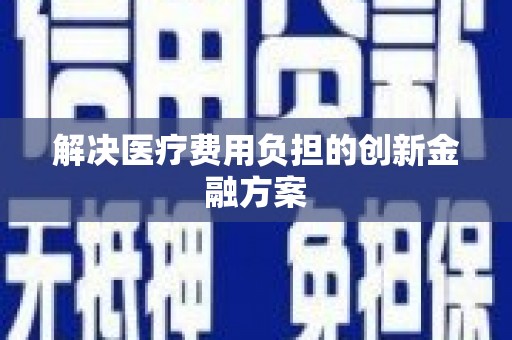 中和解决医疗费用负担的创新金融方案